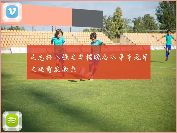 足总杯八强名单揭晓各队争夺冠军之路愈发激烈