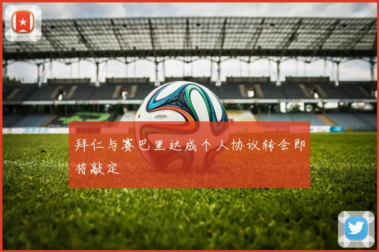 拜仁与赛巴里达成个人协议转会即将敲定